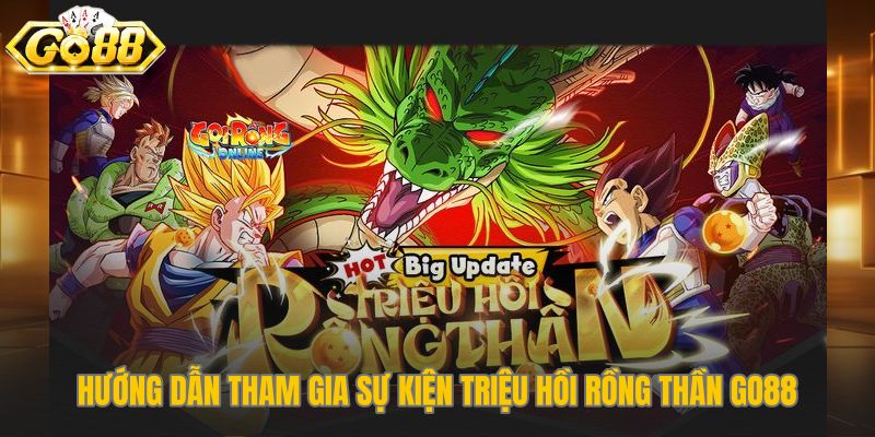 Lộ trình chi tiết tham gia triệu hồi Rồng Thần Go88