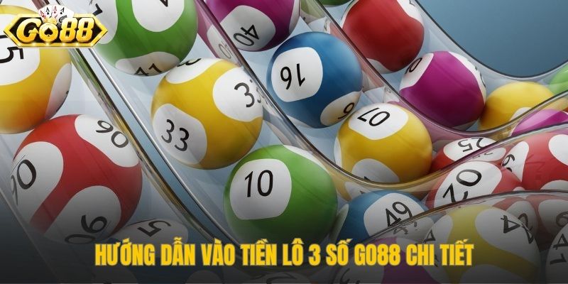 Các bước vào tiền lô 3 số Go88 đơn giản và trực quan