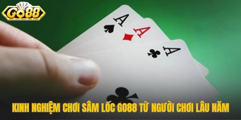 Các phương pháp chơi sâm lốc Go88 hiệu quả từ cao thủ