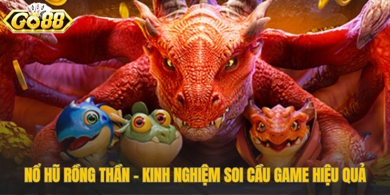 Mẹo soi cầu tài xỉu Go88 để săn Hũ Rồng Thần